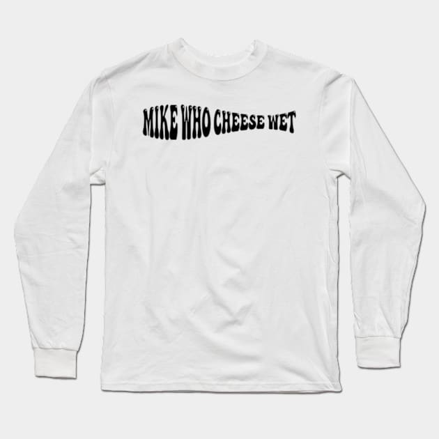 Mike Who Cheese Wet Long Sleeve T-Shirt by style flourish